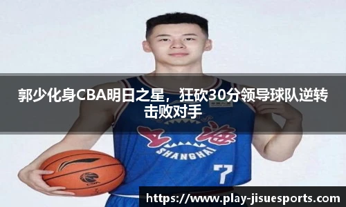 郭少化身CBA明日之星，狂砍30分领导球队逆转击败对手