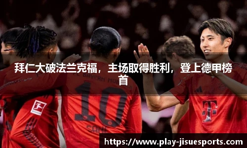 拜仁大破法兰克福，主场取得胜利，登上德甲榜首