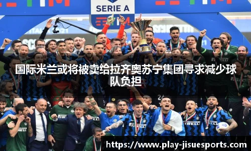 国际米兰或将被卖给拉齐奥苏宁集团寻求减少球队负担