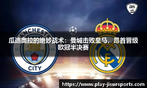 瓜迪奥拉的绝妙战术：曼城击败皇马，昂首晋级欧冠半决赛
