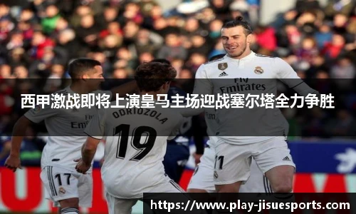 西甲激战即将上演皇马主场迎战塞尔塔全力争胜