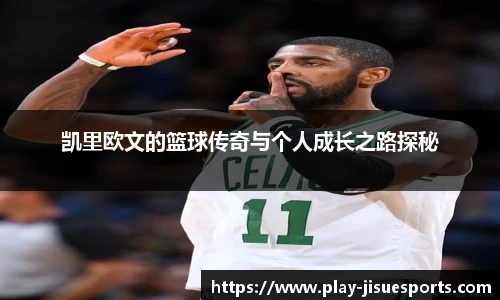 凯里欧文的篮球传奇与个人成长之路探秘