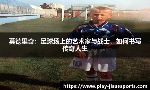 莫德里奇:足球场上的艺术家与战士,如何书写传奇人生